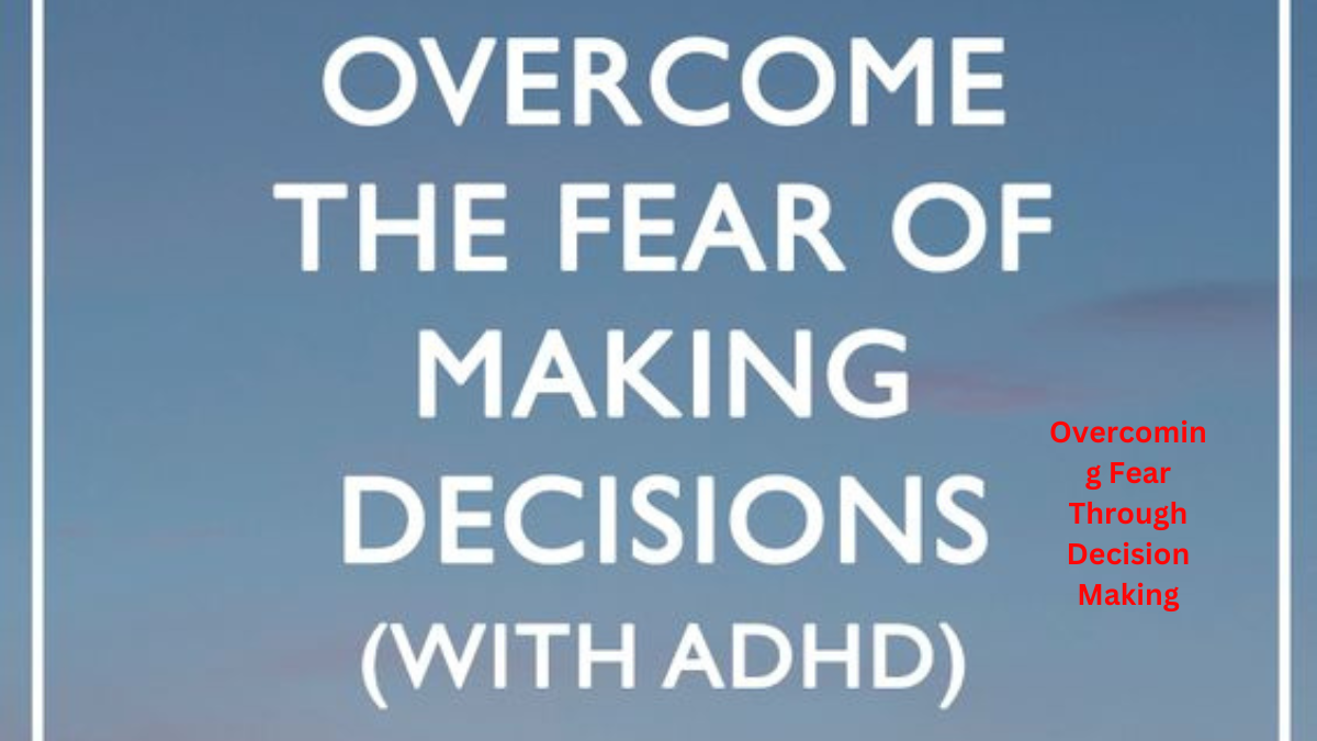 Overcoming Fear Through Decision Making